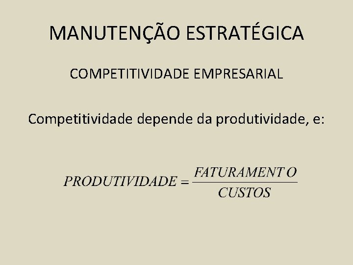 MANUTENÇÃO ESTRATÉGICA COMPETITIVIDADE EMPRESARIAL Competitividade depende da produtividade, e: 