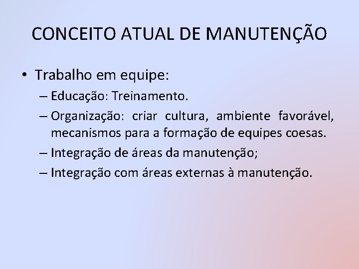 CONCEITO ATUAL DE MANUTENÇÃO • Trabalho em equipe: – Educação: Treinamento. – Organização: criar