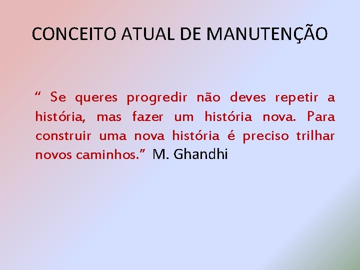 CONCEITO ATUAL DE MANUTENÇÃO “ Se queres progredir não deves repetir a história, mas