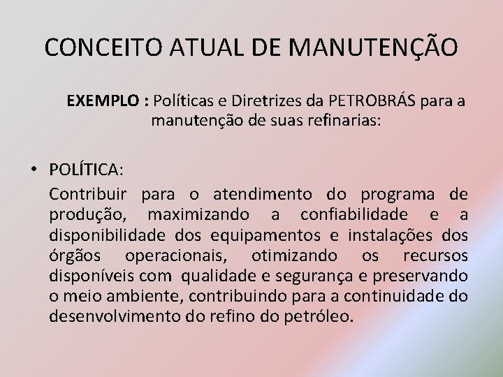 CONCEITO ATUAL DE MANUTENÇÃO EXEMPLO : Políticas e Diretrizes da PETROBRÁS para a manutenção