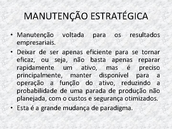 MANUTENÇÃO ESTRATÉGICA • Manutenção voltada para os resultados empresariais. • Deixar de ser apenas
