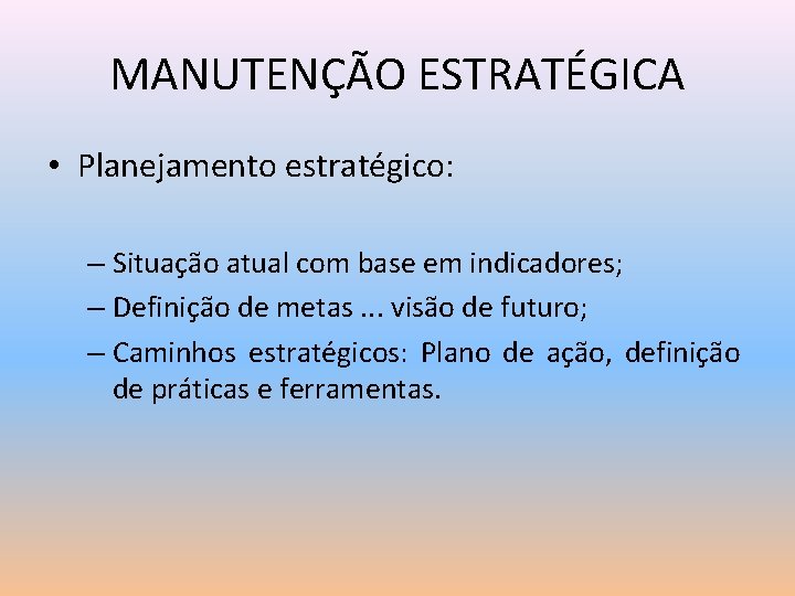 MANUTENÇÃO ESTRATÉGICA • Planejamento estratégico: – Situação atual com base em indicadores; – Definição