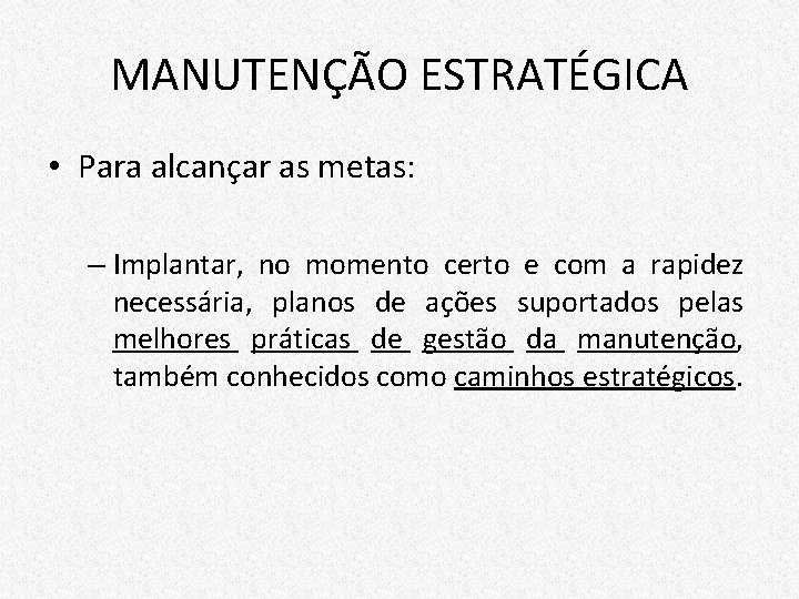 MANUTENÇÃO ESTRATÉGICA • Para alcançar as metas: – Implantar, no momento certo e com