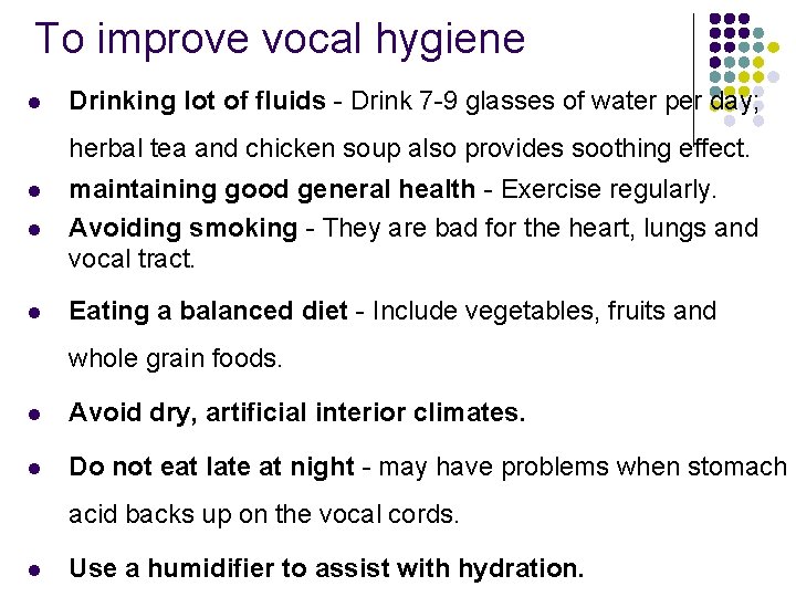 To improve vocal hygiene l Drinking lot of fluids - Drink 7 -9 glasses