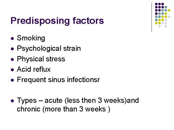 Predisposing factors l l l Smoking Psychological strain Physical stress Acid reflux Frequent sinus