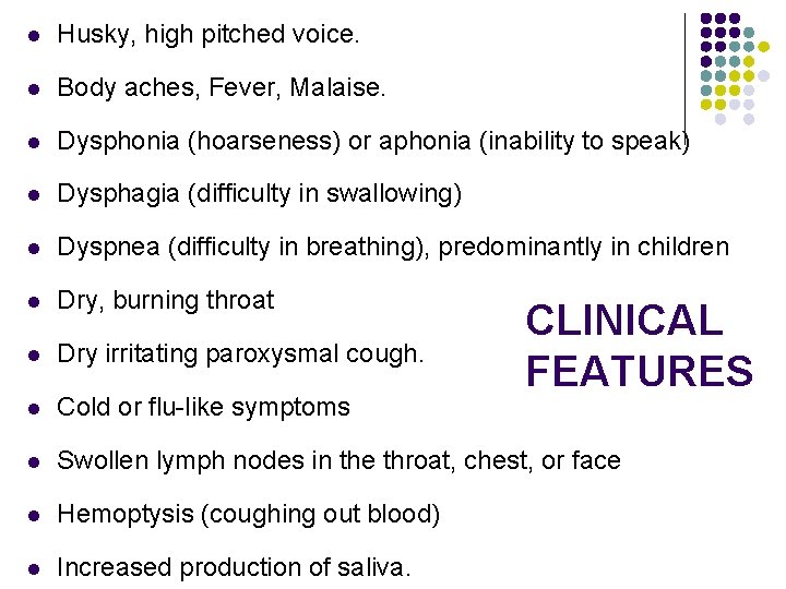 l Husky, high pitched voice. l Body aches, Fever, Malaise. l Dysphonia (hoarseness) or