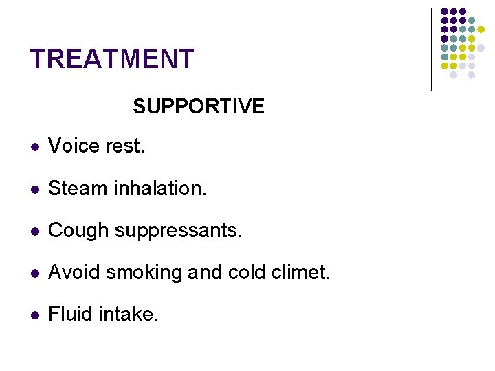TREATMENT SUPPORTIVE l Voice rest. l Steam inhalation. l Cough suppressants. l Avoid smoking