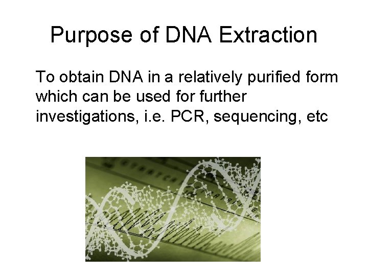 Purpose of DNA Extraction To obtain DNA in a relatively purified form which can Purpose of DNA Extraction To obtain DNA in a relatively purified form which can