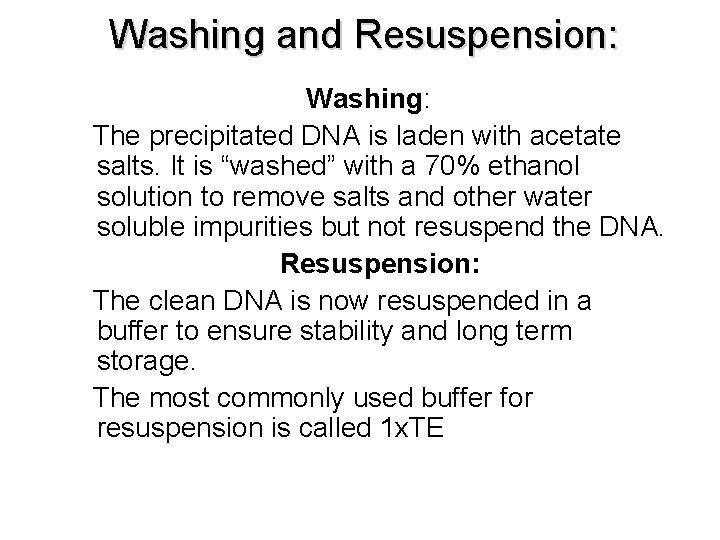 Washing and Resuspension: Washing: The precipitated DNA is laden with acetate salts. It is Washing and Resuspension: Washing: The precipitated DNA is laden with acetate salts. It is