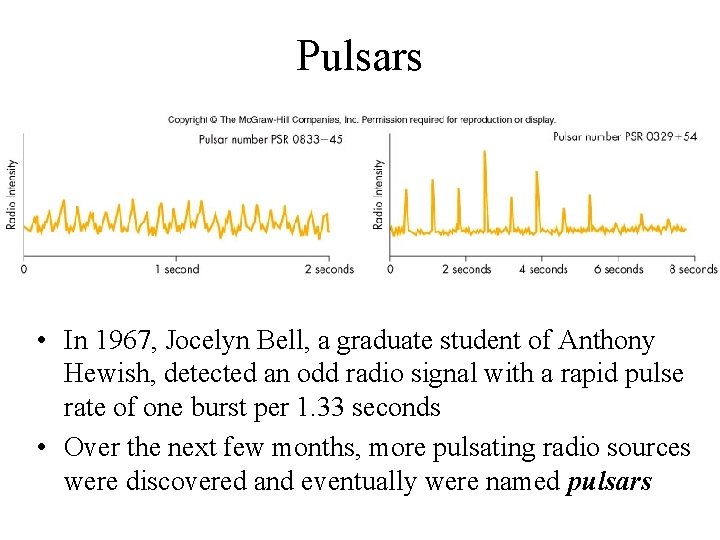 Pulsars • In 1967, Jocelyn Bell, a graduate student of Anthony Hewish, detected an