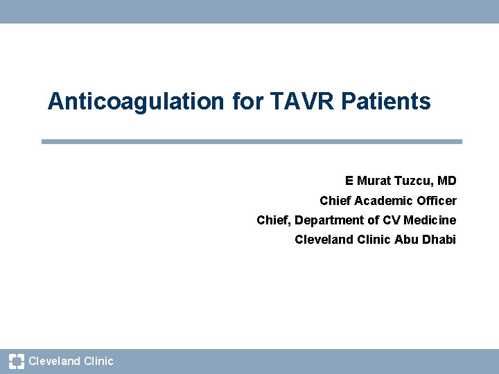 Anticoagulation for TAVR Patients E Murat Tuzcu, MD Chief Academic Officer Chief, Department of