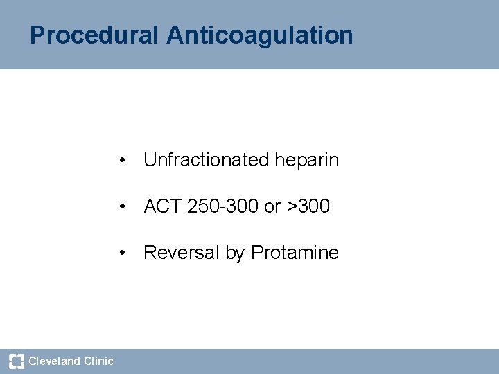 Procedural Anticoagulation • Unfractionated heparin • ACT 250 -300 or >300 • Reversal by