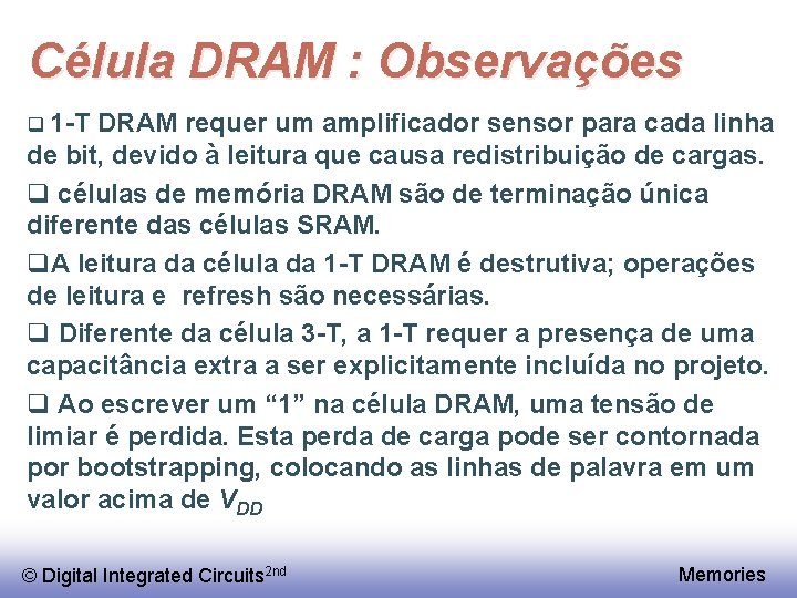 Célula DRAM : Observações q 1 -T DRAM requer um amplificador sensor para cada