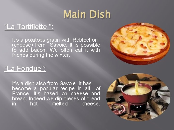 “La Tartiflette “: Main Dish It’s a potatoes gratin with Reblochon (cheese) from Savoie.
