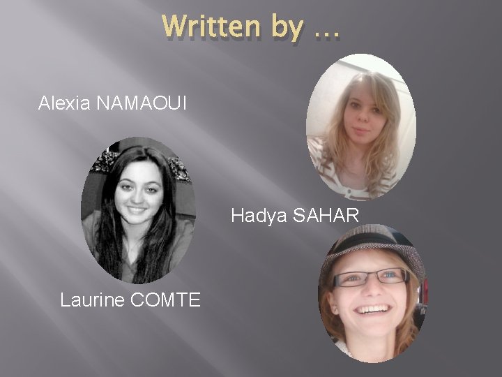 Written by … Alexia NAMAOUI Hadya SAHAR Laurine COMTE 