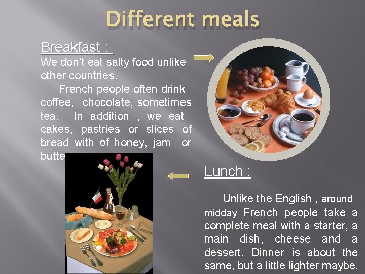 Different meals Breakfast : We don’t eat salty food unlike other countries. French people