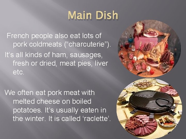 Main Dish French people also eat lots of pork coldmeats (“charcuterie”). It’s all kinds