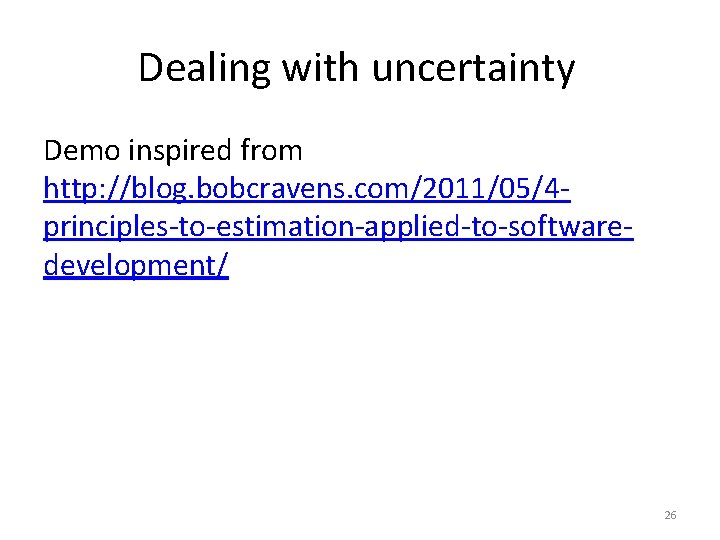 Dealing with uncertainty Demo inspired from http: //blog. bobcravens. com/2011/05/4 principles-to-estimation-applied-to-softwaredevelopment/ 26 