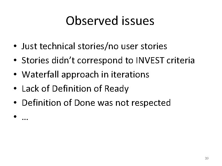 Observed issues • • • Just technical stories/no user stories Stories didn’t correspond to