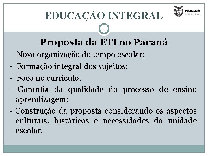 EDUCAÇÃO INTEGRAL Proposta da ETI no Paraná - Nova organização do tempo escolar; Formação