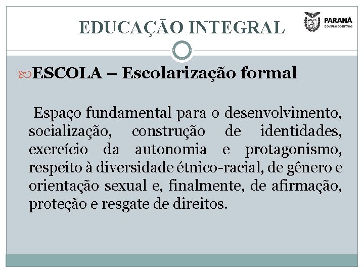 EDUCAÇÃO INTEGRAL ESCOLA – Escolarização formal Espaço fundamental para o desenvolvimento, socialização, construção de