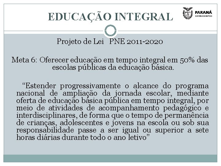 EDUCAÇÃO INTEGRAL Projeto de Lei PNE 2011 -2020 Meta 6: Oferecer educação em tempo