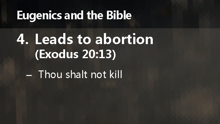 Eugenics and the Bible 4. Leads to abortion (Exodus 20: 13) – Thou shalt