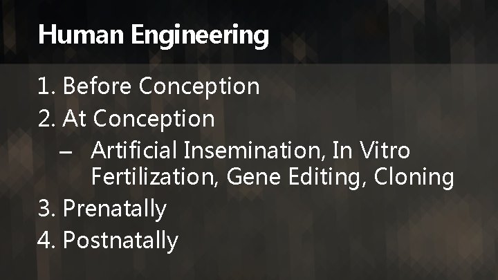 Human Engineering 1. Before Conception 2. At Conception – Artificial Insemination, In Vitro Fertilization,