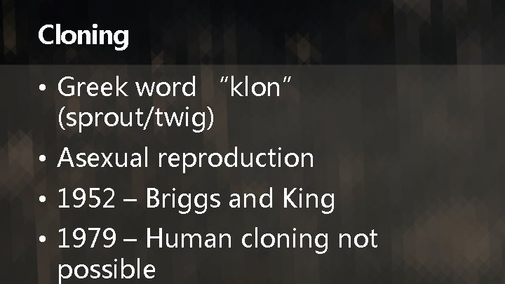 Cloning • Greek word “klon” (sprout/twig) • Asexual reproduction • 1952 – Briggs and