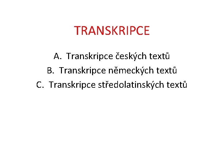 TRANSKRIPCE A. Transkripce českých textů B. Transkripce německých textů C. Transkripce středolatinských textů 