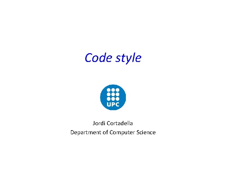 Code style Jordi Cortadella Department of Computer Science 