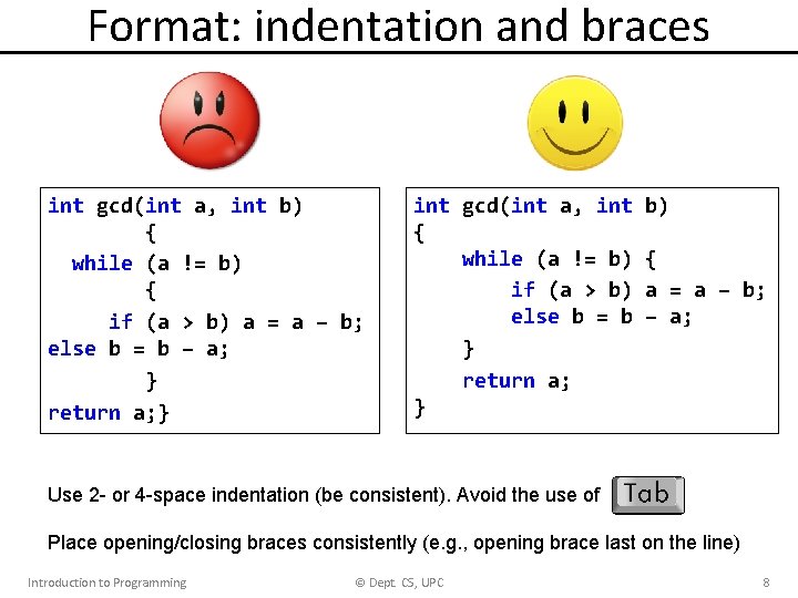 Format: indentation and braces int gcd(int a, int b) { while (a != b)