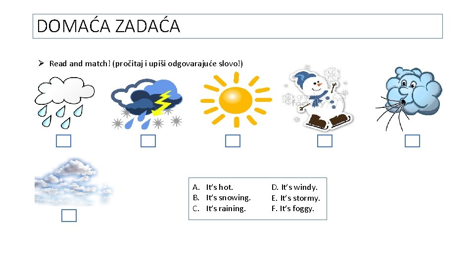 DOMAĆA ZADAĆA Ø Read and match! (pročitaj i upiši odgovarajuće slovo!) A. It’s hot.