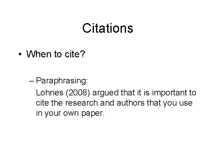 Citations • When to cite? – Paraphrasing: Lohnes (2008) argued that it is important