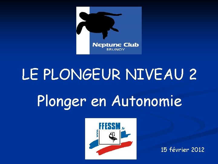 LE PLONGEUR NIVEAU 2 Plonger en Autonomie 15 février 2012 