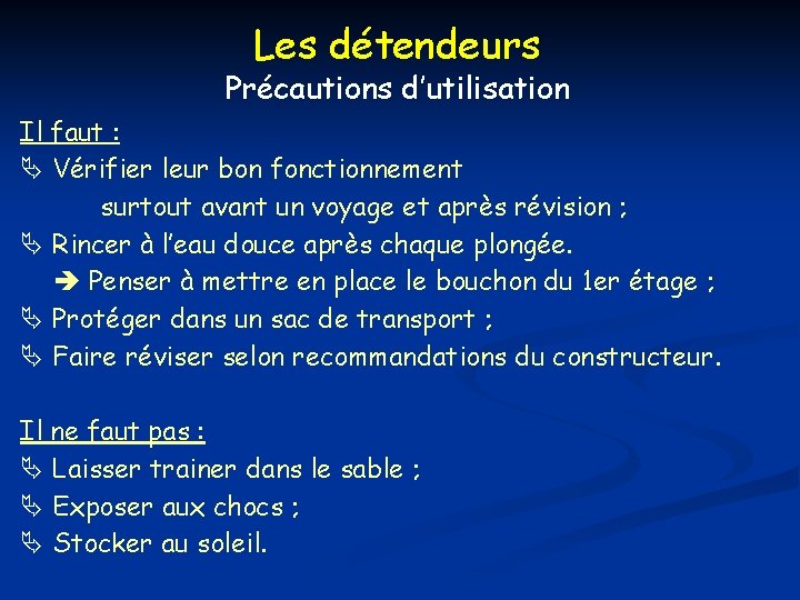 Les détendeurs Précautions d’utilisation Il faut : Ä Vérifier leur bon fonctionnement surtout avant