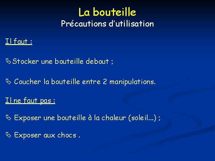 La bouteille Précautions d’utilisation Il faut : ÄStocker une bouteille debout ; Ä Coucher