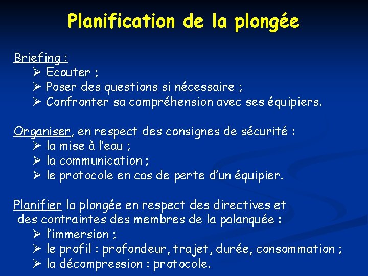Planification de la plongée Briefing : Ecouter ; Poser des questions si nécessaire ;