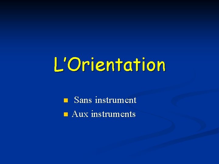 L’Orientation Sans instrument n Aux instruments n 