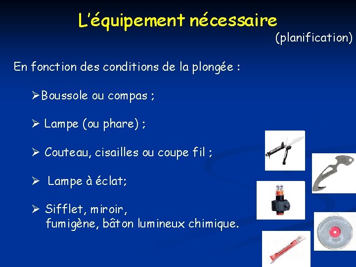 L’équipement nécessaire (planification) En fonction des conditions de la plongée : Boussole ou compas
