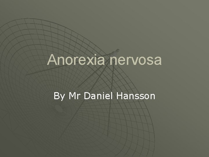 Anorexia nervosa By Mr Daniel Hansson 