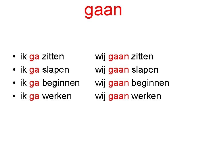 gaan • • ik ga zitten ik ga slapen ik ga beginnen ik ga