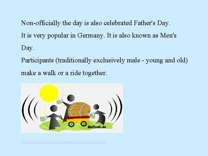Non-officially the day is also celebrated Father's Day. It is very popular in Germany.