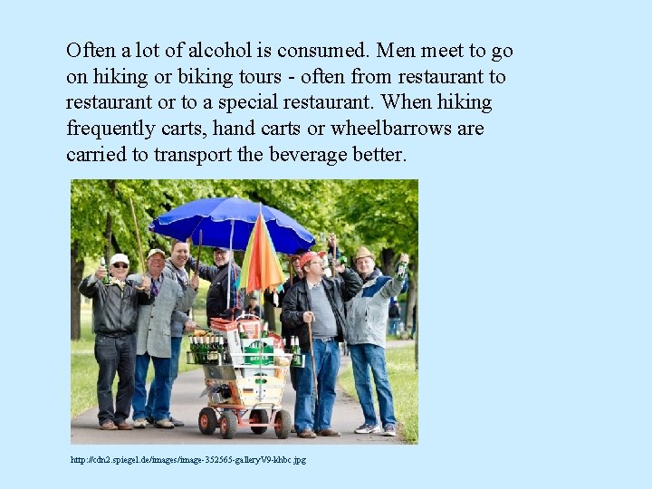 Often a lot of alcohol is consumed. Men meet to go on hiking or