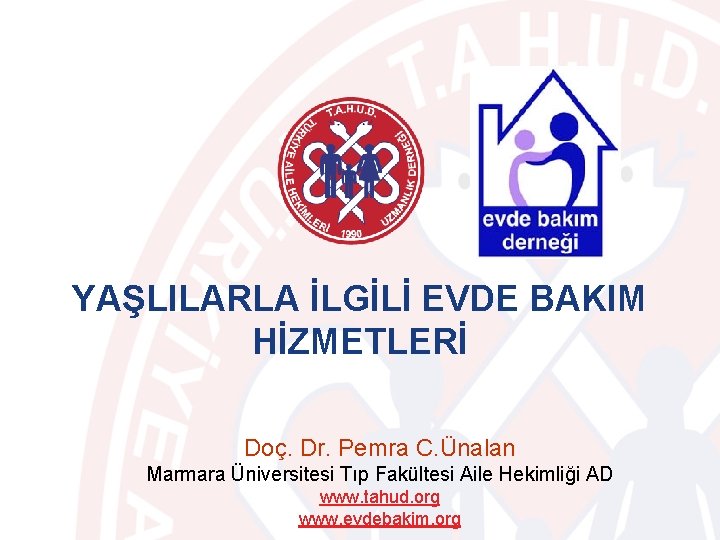 YAŞLILARLA İLGİLİ EVDE BAKIM HİZMETLERİ Doç. Dr. Pemra C. Ünalan Marmara Üniversitesi Tıp Fakültesi