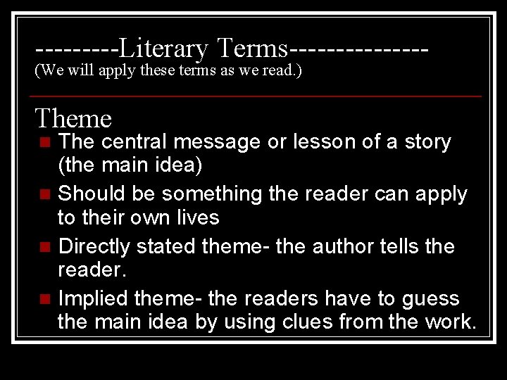 -----Literary Terms-------(We will apply these terms as we read. ) Theme The central message