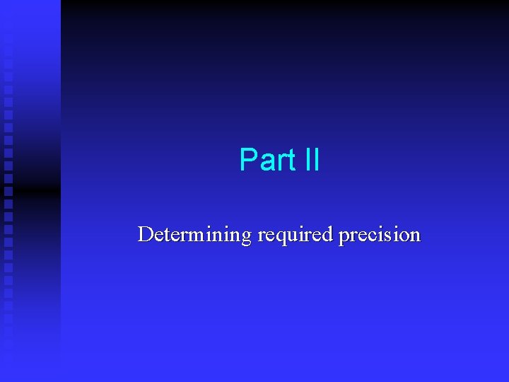 Part II Determining required precision 