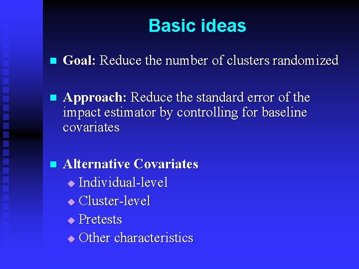 Basic ideas n Goal: Reduce the number of clusters randomized n Approach: Reduce the