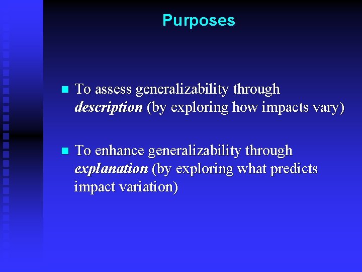 Purposes n To assess generalizability through description (by exploring how impacts vary) n To