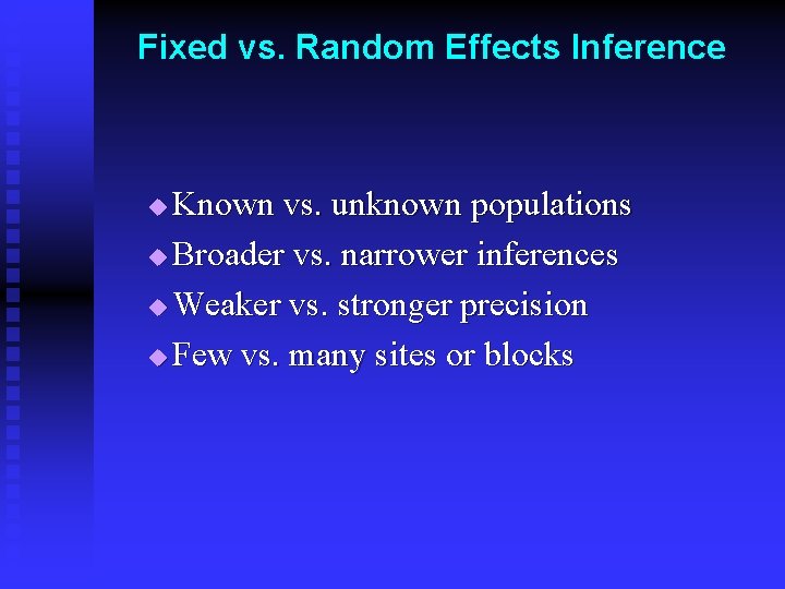 Fixed vs. Random Effects Inference Known vs. unknown populations u Broader vs. narrower inferences